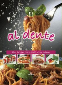 Al dente. Tous les secrets de la vraie cuisine italienne - Martinelli Mariachiara