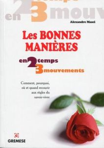 Les bonnes manières. Comment, pourquoi, où et quand recourir aux règles du savoir-vivre - Masci Alexandre - Bauchau Blanche