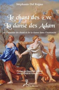 Le chant des Eve, la danse des Adam. Ou l'histoire du chant et de la danse dans l'humanité - Regno Stéphanie Del - Gilbert Dorothée