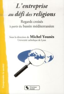 L'entreprise au défi des religions. Regards croisés à partir du bassin méditerranéen - Younès Michel