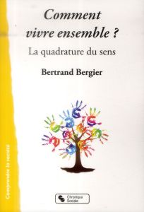 Comment vivre ensemble ? La quadrature du sens - Bergier Bertrand