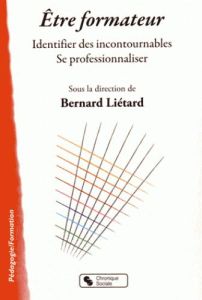 Etre formateur. Identifier des incontournables, se professionnaliser - Liétard Bernard