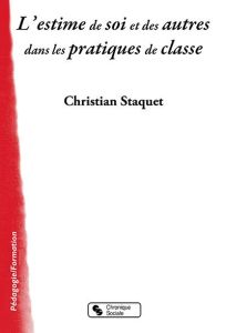 L'estime de soi et des autres dans les pratiques de classe - Staquet Christian