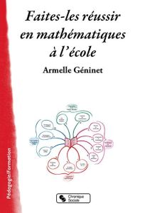 Faites-les réussir en maths. De l'école à l'entrée au lycée - Géninet Armelle