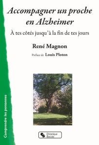 Accompagner un proche en Alzheimer. A tes côtés jusqu'à la fin de tes jours - Magnon René - Ploton Louis