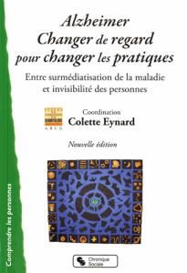 Alzheimer, changer le regard pour changer les pratiques. Entre surmédiatisation de la maladie et inv - Eynard Colette