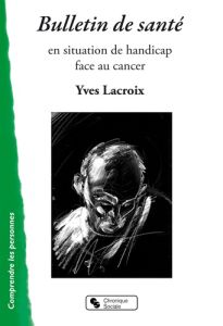 Bulletin de santé. En situation de handicap face au cancer - Lacroix Yves - Dextre Roger - Lacroix Marie-Hélène