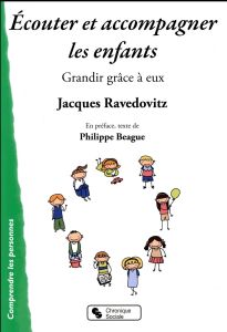 Ecouter et accompagner les enfants. Grandir grâce à eux - Ravedovitz Jacques - Béague Philippe