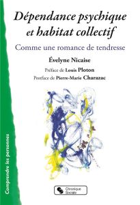 Dépendance et habitat collectif, offrir une fin de vie paisible. Comme une romance de tendresse - Nicaise Evelyne - Ploton Louis - Charazac Pierre-M