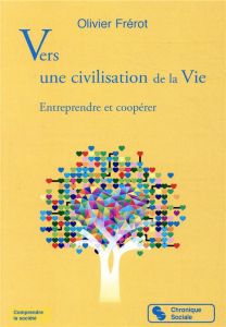 Vers une civilisation de la vie. Entreprendre et coopérer - Frérot Olivier