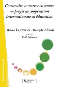 Construire et mettre en oeuvre un projet de coopération internationale en éducation - Lauwerier Thibaut - Akkari Abdeljalil - Adjimon Ko