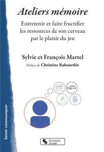 Ateliers mémoire. Entretenir et faire fructifier les ressources de son cerveau par le plaisir du jeu - Martel Sylvie - Martel François - Rabourdin Christ