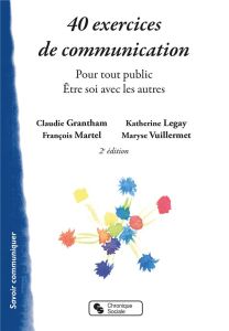 40 exercices de communication. Pour tout public - Etre soi avec les autres, 2e édition - Grantham Claudie - Legay Katherine - Martel Franço