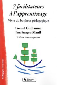 7 facilitateurs à l'apprentissage. Vivre du bonheur pédagogique, 2e édition revue et augmentée - Guillaume Léonard - Manil Jean-François