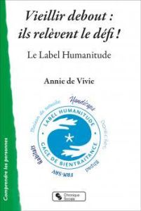 Vieillir debout : ils relèvent le défi ! Le Label Humanitude - Vivie Annie de - Marescotti Rosette - Gineste Yves