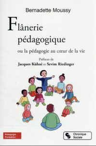 Flânerie pédagogique. Ou la pédagogie au coeur de la vie - Moussy Bernadette - Kuhni Jacques - Riedinger Sevi