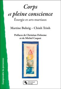 Corps et pleine conscience. Energie et arts martiaux - Buhrig Martine - Trinh Chinh - Delorme Christian -