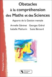 Obstacles à la compréhension des Maths et des Sciences. Apports de la Gestion mentale - Géninet Armelle - Gidrol Georges - Béroard Suzie -