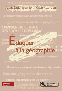Eduquer à la géographie - Dalongeville Alain - Leroux Xavier - Roche Yann