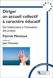 Diriger un accueil collectif de mineurs avec ou sans hébergement à caractère éducatif. De l'élaborat - Montoux Patrick - Houssaye Jean - Meirieu Philippe