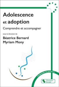 Adolescence et adoption. Regards croisés et accompagnement - Mony Myriam - Bernard Béatrice