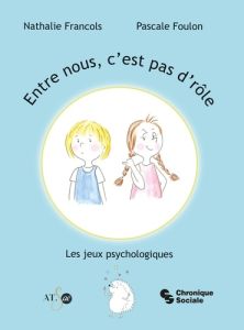 Entre nous, c'est pas d'rôle. Les jeux psychologiques - Francols Nathalie - Foulon Pascale