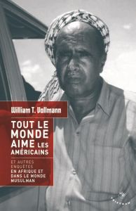 Tout le monde aime les Américains. Et autres enquêtes en Afrique et dans le monde musulman - Vollmann William Tanner - Mourlon Jean-Paul