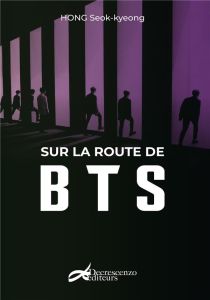 Sur la route de BTS - Hong Seok-Kyeong - Lee Tae-Yeon - Crescenzo Jean-C