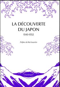 La découverte du Japon - Castro Xavier de - Loureiro Rui Manuel