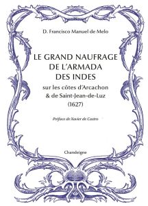 Le grand naufrage de l'Armada des Indes sur les côtes d'Arcachon et de Saint-Jean-de-Luz (1627) - Melo Francisco-Manuel de - Castro Xavier de - Bois