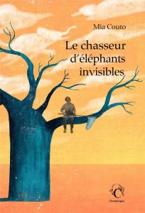 Le chasseur d'éléphants invisibles - Couto Mia - Monteiro Rodrigues Elisabeth