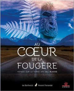 Au coeur de la fougère. Voyage sur la terre des All Blacks - Fernandel Vincent - Borthwick Ian