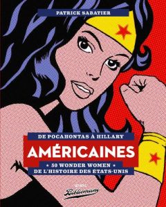 Américaines. De Pocahontas à Hillary, 50 Wonder Women de l'histoire des Etats-Unis - Sabatier Patrick