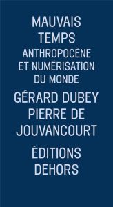 Mauvais temps. Anthropocène et numérisation du monde - Dubey Gérard - Jouvancourt Pierre de