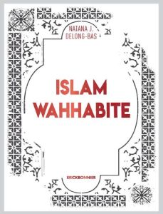 Islam wahhabite. De la renaissance et de la réforme au djihad mondial - DeLong-Bas Natana J - Si Zoubir Lyes