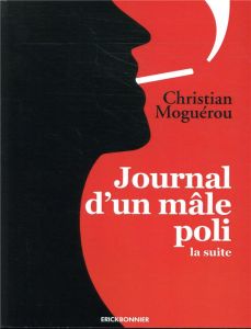 Journal d'un mâle poli. La suite, juillet 2017-avril 2019 - Moguérou Christian