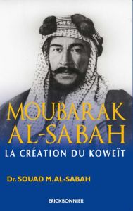 Moubarak Al-Sabah. La création du Koweït - Al-Sabah Souad - Houssais Coline