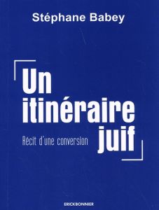 Un itinéraire juif. Récit d'une conversion - Babey Stéphane