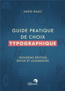 Guide pratique de choix typographique. 3e édition revue et augmentée - Rault David