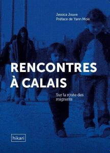 Rencontres à Calais. Sur la route des migrants - Jouve Jessica - Moix Yann