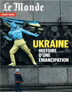 Le Monde. Hors-série N° 82, juin 2022 : Ukraine. Histoire d'une émancipation - Lefebvre Michel - Minassian Gaïdz