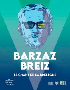 Barzaz Breiz. Le chant de la Bretagne - Blanchard Nelly - Postic Fañch - Bailleul Clarisse