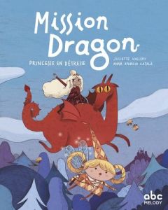 Mission dragon. Princesse en détresse - Vallery Juliette - Aparicio Català Anna