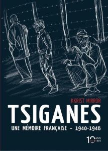 Tsiganes. Une mémoire française 1940-1946. Histoire du camp de Montreuil-Bellay - Mirror Kkrist - Klarsfeld Serge - Groux Francis