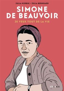 Simone de Beauvoir. Je veux tout de la vie - Korbik Julia - Bernhard Julia