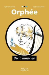 Orphée. Divin musicien - Gérinte Sylvie - Catalli Daniele