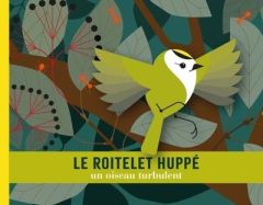 Le roitelet huppé. Un oiseau turbulent - Jacoud Cécile