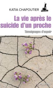 La vie après le suicide d'un proche. Témoignages d'espoir - Chapoutier Katia