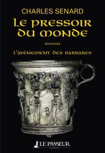 L'avènement des barbares Tome 2 : Le pressoir du monde - Senard Charles