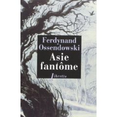 Asie fantôme. A travers la Sibérie sauvage, 1898-1905 - Ossendowski Ferdynand - Renard Robert